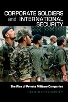Corporate Soldiers and International Security: The Rise of Private Military Companies (Contemporary Security Studies)