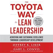 The Toyota Way to Lean Leadership: Achieving and Sustaining Excellence Through Leadership Development | [Jeffrey Liker, Gary L. Convis]