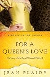 For a Queens Love: The Stories of the Royal Wives of Philip II (Novel of the Tudors)