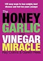 The Honey, Garlic and Vinegar Miracle: 129 Easy Ways to Lose W Beat Disease and Feel Ten Years Younger: 129 Easy Ways to Lose Weight, Beat Disease and Feel Ten Years Younger