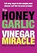 The Honey, Garlic and Vinegar Miracle: 129 Easy Ways to Lose W Beat Disease and Feel Ten Years Younger: 129 Easy Ways to Lose Weight, Beat Disease and Feel Ten Years Younger