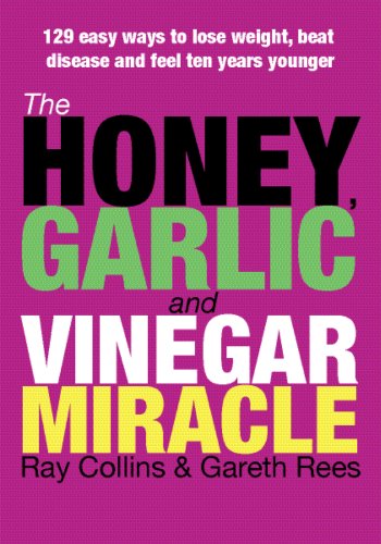 The Honey, Garlic and Vinegar Miracle: 129 Easy Ways to Lose W Beat Disease and Feel Ten Years Younger: 129 Easy Ways to Lose Weight, Beat Disease and Feel Ten Years Younger