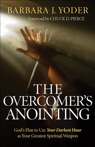 The Overcomer's Anointing: God's Plan to Use Your Darkest Hour as Your Greatest Spiritual Weapon, by Barbara J. Yoder