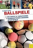 Ballspiele - Hinweis: Sammelband der Titel Ballspiele und Neue Ballspiele: 250 Spiele & Variationen / Kombonationen grosser Sportspiele - Stephan Glorius, Winfried Leue