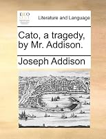 Cato, a tragedy, by Mr. Addison.