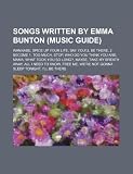 Songs written by Emma Bunton (Music Guide): Wannabe, Spice Up Your Life, Say You'll Be There, 2 Become 1, Too Much, Stop