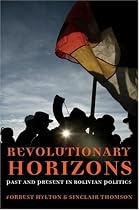 Revolutionary Horizons: Past and Present in Bolivian Politics