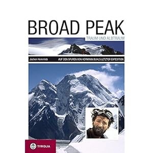 Broad Peak - Traum und Albtraum: Auf den Spuren von Hermann Buhls letzter Expedition