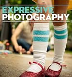 Expressive Photography: The Shutter Sisters Guide to Shooting from the Heart
