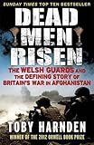 Dead Men Risen: The Welsh Guards and the Defining Story of Britain's War in Afghanistan