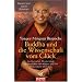 Buddha und die Wissenschaft vom Glück: Ein tibetischer Meister zeigt, wie Meditation den Körper und das Bewusstsein verändert