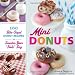 Mini Donuts: 100 Bite-Sized Donut Recipes to Sweeten Your Hole