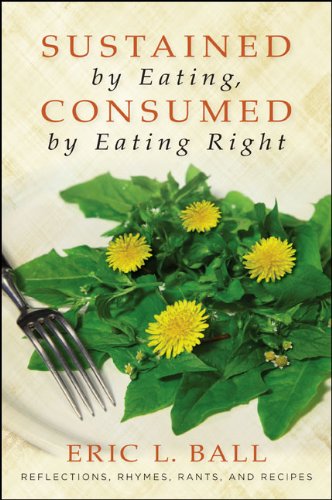 Sustained by Eating, Consumed by Eating Right: Reflections, Rhymes, Rants, and Recipes