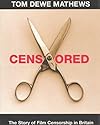 Censored: What They Didn't Allow You to See, and Why - Story of Film Censorship in Britain