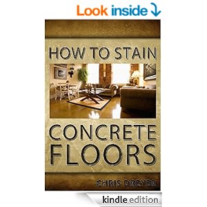 Amazon.com: How To Stain Concrete Floors eBook: Chris Dreyer: Kindle Store