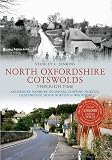 North Oxfordshire Cotswolds through time : Adderbury, Banbury, Bloxham, Chipping Norton, Deddington, Hook Norton & Wroxton