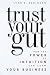Trust Your Gut: How the Power of Intuition Can Grow Your Business