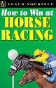 Teach Yourself : How to Win at Horse Racing