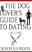 The Dog Lover's Guide to Dating: Using Cold Noses to Find Warm Hearts