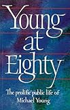 Young at eighty : the prolific public life of Michael Young