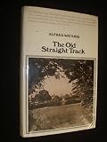 The old straight track : its mounds, beacons, moats, sites and mark stones