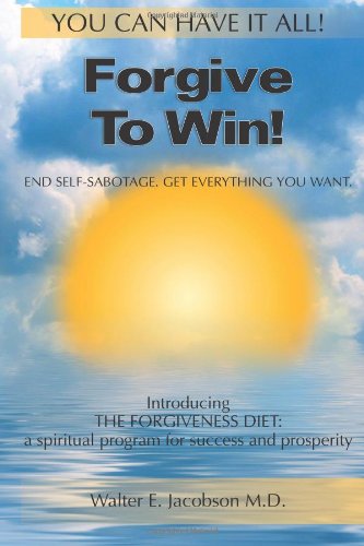 Forgive To Win!: End Self-Sabotage. Get Everything You Want