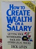 How to create wealth on a salary : getting your with holding back and other legal tricks