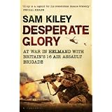 Desperate Glory: At War in Helmand with Britain's 16 Air Assault Brigadeby Sam Kiley