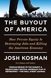 The Buyout of America: How Private Equity Is Destroying Jobs and Killing the American Economy By Josh Kosman