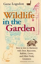 Wildlife in the Garden, Expanded Edition: How to Live in Harmony with Deer, Raccoons, Rabbits, Crows, and Other Pesky Creatures