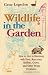 Wildlife in the Garden, Expanded Edition: How to Live in Harmony with Deer, Raccoons, Rabbits, Crows, and Other Pesky Creatures