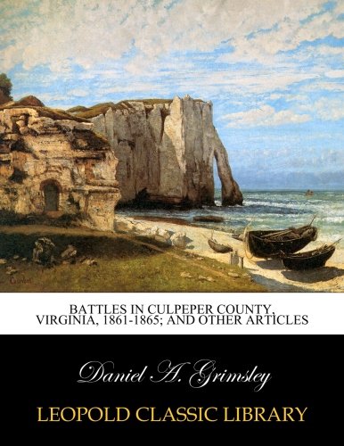 Battles in Culpeper County, Virginia, 1861-1865; and Other Articles