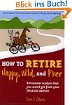 How to Retire Happy, Wild, and Free:...