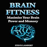brain fitness maximize your brain power and memory