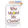 Who Moved My Cheese: An Amazing Way to Deal with Change in Your Work and in Your Life