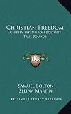 Christian Freedom: Chiefly Taken from Boltons True Bounds