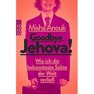 Goodbye, Jehova!: Wie ich die bekannteste Sekte der Welt verließ