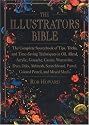 The Illustrator's Bible: The Complete Sourcebook of Tips, Tricks and Time-Saving Techniques in Oil, Alkyd, Acrylic, Gouache, Casein, Watercolor, Dyes, ... Pastel, Colored Pencil and Mixed Media