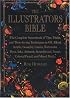 The Illustrator's Bible: The Complete Sourcebook of Tips, Tricks and Time-Saving Techniques in Oil, Alkyd, Acrylic, Gouache, Casein, Watercolor, Dyes, ... Pastel, Colored Pencil and Mixed Media