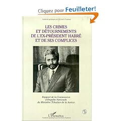 Les crimes et d�tournements de l'ex-pr�sident Habr� et de ses complices: Rapport de la Commission d'enqu�te nationale, Minist�re tchadien de la justice