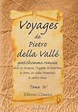 Voyages de Pietro della Vallé, gentilhomme romain, dans la Turquie, l'Egypte, la Palestine, la Perse, les Indes Orientales, & autres lieux: Tome 4 (French Edition)