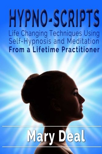 Hypno-Scripts: Life Changing Techniques Using Self Hypnosis and Meditation