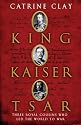 King, Kaiser, Tsar: Three Royal Cousins Who Led the World to War