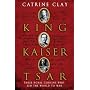 King, Kaiser, Tsar: Three Royal Cousins Who Led the World to War