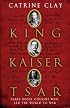 King, Kaiser, Tsar: Three Royal Cousins Who Led the World to War