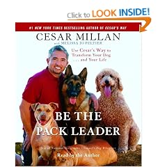 Be the Pack Leader: Use Cesar's Way to Transform Your Dog . . . and Your Life