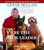 Be the Pack Leader: Use Cesar's Way to Transform Your Dog . . . and Your Life Melissa Jo Peltier