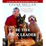 Be the Pack Leader: Use Cesar's Way to Transform Your Dog . . . and Your Life