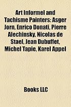 Art Informel and Tachisme Painters: Asger Jorn, Enrico Donati, Pierre Alechinsky, Nicolas de Stael, Jean Dubuffet, Michel Tapie, Karel Appel