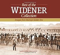 The Best of the Widener Collection: Images from Racing's Golden Era The Best of the Widener Collection: Images from Racing's Golden Era